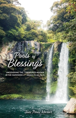 Pools of Blessings: Uncovering the Treasures Hidden in the Darkness-- Isaiah 45:3a (NLT) Paperback Trilogy Christian Publishing