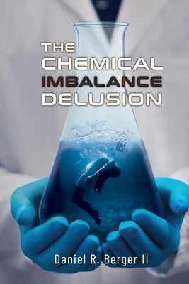The Chemical Imbalance Delusion by Berger II, Daniel R.