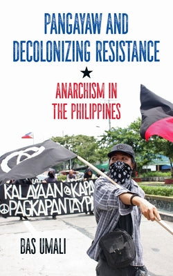 Pangayaw and Decolonizing Resistance: Anarchism in the Philippines Paperback PM Press