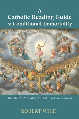 A Catholic Reading Guide to Conditional Immortality by Wild, Robert