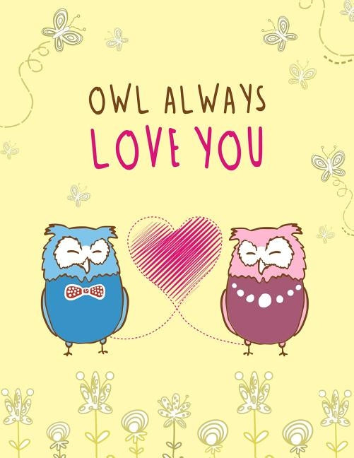 Owl Always Love You: Cute, Floral, Owl Themed Notebook - Gift for Owl Lover Friend - Large 8.5x11 Size with 100 Pages of Wide Ruled Lines by Lane Publishing, Genn P.