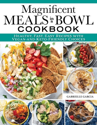 Magnificent Meals in a Bowl Cookbook: Healthy, Fast, Easy Recipes with Vegan-And-Keto-Friendly Choices Paperback Fox Chapel Publishing