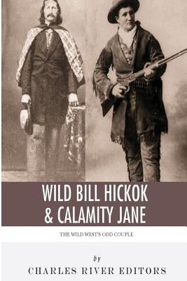 Wild Bill Hickok & Calamity Jane: The Wild West's Odd Couple Paperback Createspace Independent Publishing Platform