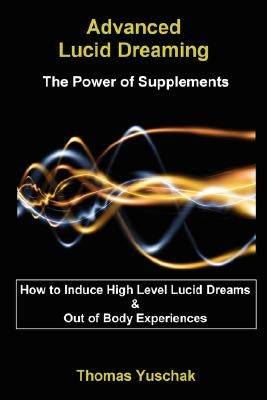 Advanced Lucid Dreaming - The Power of Supplements by Yuschak, Thomas