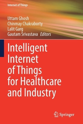 Intelligent Internet of Things for Healthcare and Industry by Ghosh, Uttam