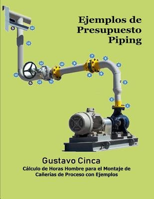 Ejemplos de Presupuesto - Piping: Cálculo de Horas Hombre para el Montaje de Cañerías de Proceso con Ejemplos by Cinca, Gustavo
