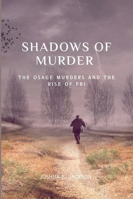 The Shadows of Murder: The Osage Murders and The Rise of FB Paperback Independently Published