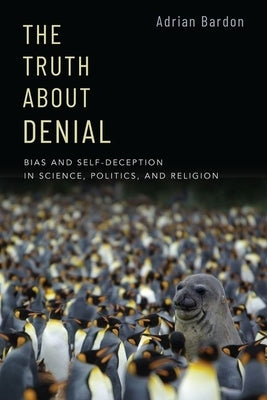 The Truth about Denial: Bias and Self-Deception in Science, Politics, and Religion Paperback Oxford University Press, USA