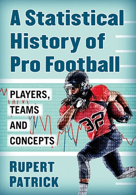 A Statistical History of Pro Football: Players, Teams and Concepts by Patrick, Rupert