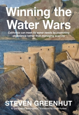 Winning the Water Wars: California can meet its water needs by promoting abundance rather than managing scarcity by Greenhut, Steven