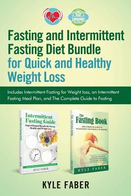 Fasting and Intermittent Fasting Diet Bundle for Quick and Healthy Weight Loss: Includes Intermittent Fasting for Weight loss, an Intermittent Fasting by Faber, Kyle