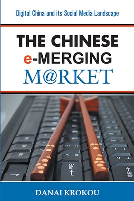 The Chinese e-Merging Market, Second Edition: Digital China and its Social Media Landscape by Krokou, Danai