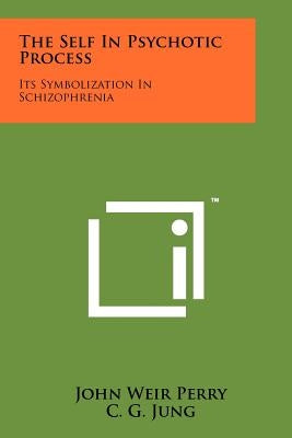 The Self In Psychotic Process: Its Symbolization In Schizophrenia Paperback Literary Licensing, LLC