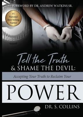 Tell The Truth & Shame the Devil: Accepting Your Truth to Reclaim Your Power by Collins, S.