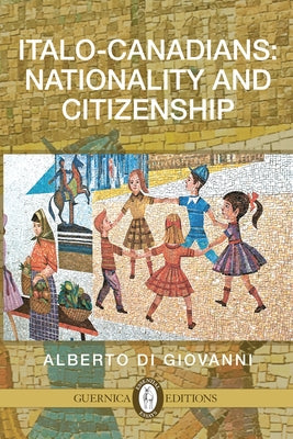 Italo-Canadians: Citizenship and Nationality, Volume 63 by Di, Giovanni Alberto