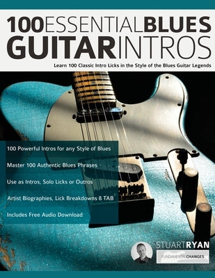 100 Essential Blues Guitar Intros: Learn 100 Classic Intro Licks in the Style of the Blues Guitar Greats by Ryan, Stuart