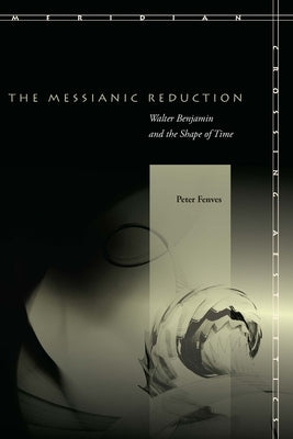 The Messianic Reduction: Walter Benjamin and the Shape of Time Paperback Stanford University Press