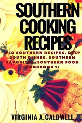 Southern Cooking Recipes: Old Southern Recipes, Deep South Dishes, Southern Favorites Paperback Createspace Independent Publishing Platform