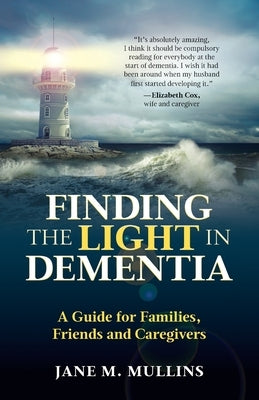 Finding the Light in Dementia: A Guide for Families, Friends and Caregivers by Mullins, Jane M.