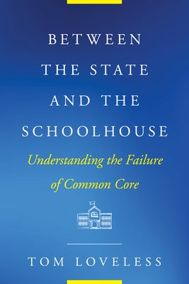 Between the State and the Schoolhouse: Understanding the Failure of Common Core Paperback Harvard Education PR
