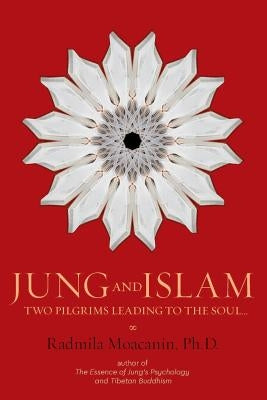 Jung and Islam: Two Pilgrims Leading to the Soul... by Moacanin, Radmila