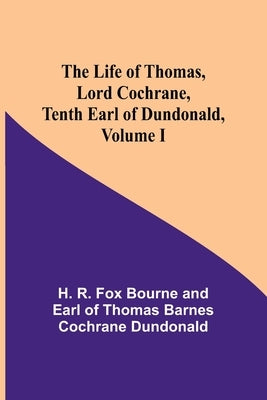 The Life of Thomas, Lord Cochrane, Tenth Earl of Dundonald, Volume I Paperback Alpha Edition