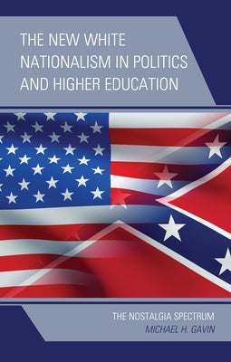 The New White Nationalism in Politics and Higher Education: The Nostalgia Spectrum Paperback Lexington Books