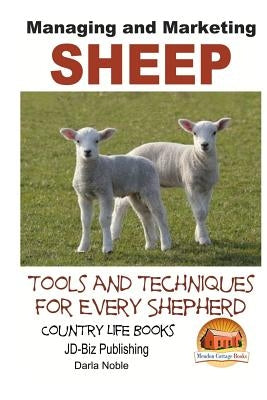 Managing and Marketing Sheep - Tools and Techniques for Every Shepherd Paperback Createspace Independent Publishing Platform