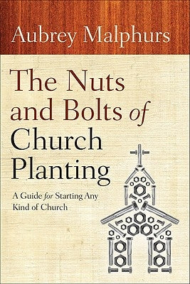 The Nuts and Bolts of Church Planting: A Guide for Starting Any Kind of Church Paperback Baker Books