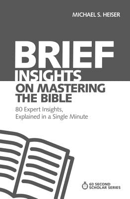 Brief Insights on Mastering the Bible: 80 Expert Insights, Explained in a Single Minute by Heiser, Michael S.