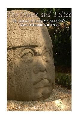 The Olmec and Toltec: The History of Early Mesoamerica's Most Influential Cultures Paperback Createspace Independent Publishing Platform