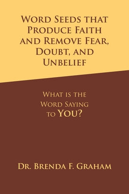 Word Seeds that Produce Faith and Remove Fear, Doubt, and Unbelief: What Is the Word Saying to You? Paperback WestBow Press