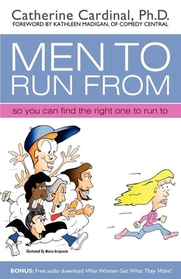 Men to Run from: So You Can Find the Right One to Run to by Cardinal, Catherine