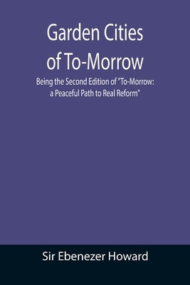 Garden Cities of To-Morrow; Being the Second Edition of To-Morrow: a Peaceful Path to Real Reform Paperback Alpha Edition