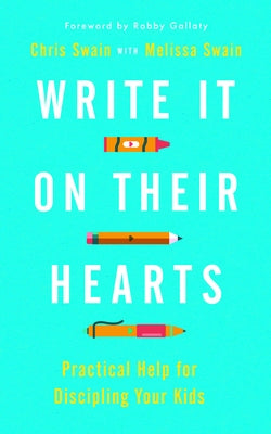 Write It on Their Hearts: Practical Help for Discipling Your Kids Paperback Good Book Co