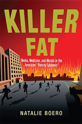 Killer Fat: Media, Medicine, and Morals in the American Obesity Epidemic" Paperback Rutgers University Press