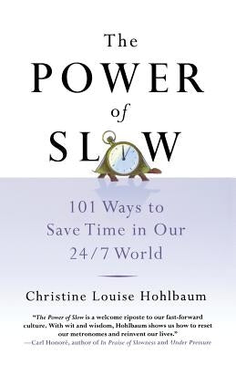 The Power of Slow: 101 Ways to Save Time in Our 24/7 World by Hohlbaum, Christine Louise