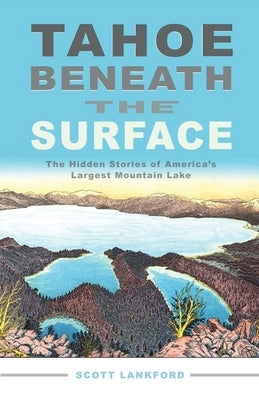 Tahoe Beneath the Surface: The Hidden Stories of America's Largest Mountain Lake Paperback Heyday Books