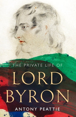 The Private Life of Lord Byron by Peattie, Antony
