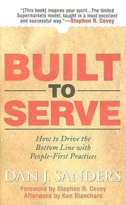Built to Serve: How to Drive the Bottom Line with People-First Practices by Sanders, Dan