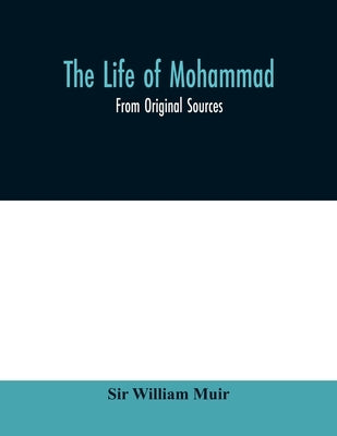 The life of Mohammad: from original sources by William Muir, Sir