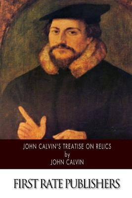 John Calvin's Treatise on Relics Paperback Createspace Independent Publishing Platform