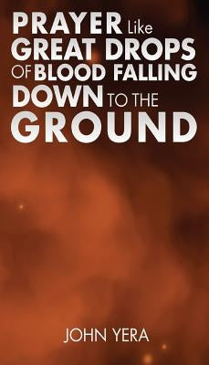 Prayer Like Great Drops Of Blood Falling Down To The Ground Bible Allegiance Press