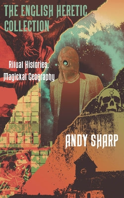 The English Heretic Collection: Ritual Histories, Magickal Geography by Sharp, Andy