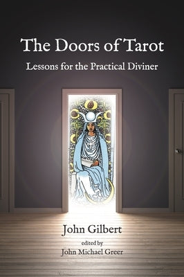 The Doors of Tarot: Lessons for the Practical Diviner by Gilbert, John