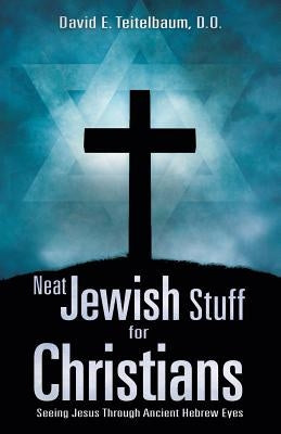 Neat Jewish Stuff for Christians by Teitelbaum, D. O. David E.