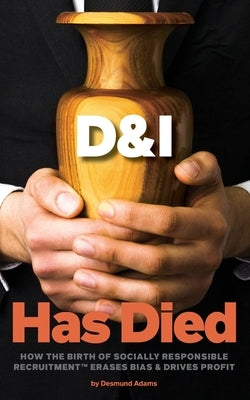 D & I Has Died: How The Birth Of Socially Responsible Recruitment Erases Bias and Drives Profit Paperback Focus & Find Business Publishing Corporation