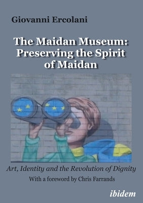 Paperback book titled "The Maidan Museum: Preserving the Spirit of Maidan" by Ibidem Press with a cover showing artwork and text.