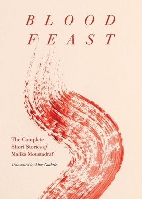 Blood Feast: The Complete Short Stories of Malika Moustadraf by Moustadraf, Malika