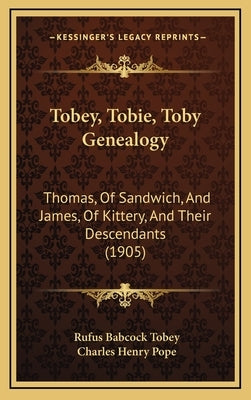 Tobey, Tobie, Toby Genealogy: Thomas, Of Sandwich, And James, Of Kittery, And Their Descendants (1905) by Tobey, Rufus Babcock